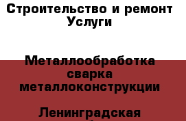 Строительство и ремонт Услуги - Металлообработка,сварка,металлоконструкции. Ленинградская обл.,Санкт-Петербург г.